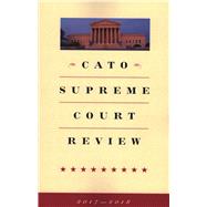 Cato Supreme Court Review 2017-2018 by Shapiro, Ilya; Burrus, Trevor; Levy, Robert A.; Neily, Clark; Olson, Walter, 9781948647199