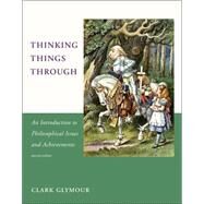 Thinking Things Through, second edition An Introduction to Philosophical Issues and Achievements by Glymour, Clark, 9780262527200