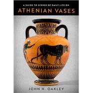 A Guide to Scenes of Daily Life on Athenian Vases by Oakley, John H.; Oakley, John, 9780299327200