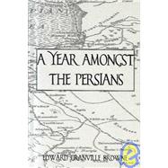 Year Amongst the Persians : Impressions as to the Life, Character, and Thought of the Persian People by Browne, Edward Granville, 9780710307200