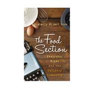 The Food Section Newspaper Women and the Culinary Community by Voss, Kimberly Wilmot, 9781442227200