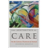 The Aesthetics of Care On the Literary Treatment of Animals by Donovan, Josephine, 9781501317200