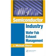 Semiconductor Industry: Wafer Fab Exhaust Management by Sherer; J. Michael, 9781574447200