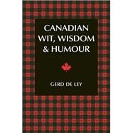 Canadian Wit, Wisdom & Humour The Complete Collection of Canadian Jokes, One-Liners & Witty Sayings by DE LEY, GERD, 9781578267200