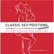 Classic Sex Positions Reinvented Your Favorite Sex Positions - 100 Wild and Erotic Ways by Ghose, Moushumi, 9781592337200