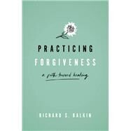 Practicing Forgiveness A Path Toward Healing by Balkin, Richard S., 9780190937201