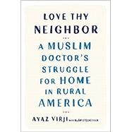 Love Thy Neighbor A Muslim Doctor's Struggle for Home in Rural America by Virji, Ayaz; Eisenstock, Alan, 9780525577201