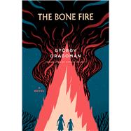 The Bone Fire by Dragomn, Gyorgy; Olchvry, Paul, 9780544527201