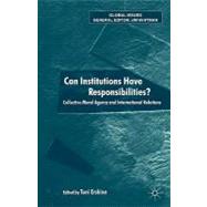 Can Institutions Have Responsibilities? Collective Moral Agency and International Relations by Erskine, Toni, 9781403917201