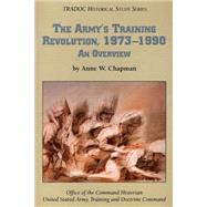 The Army's Training Revolution, 1973-1990 by Chapman, Anne W., Ph.d., 9781523257201