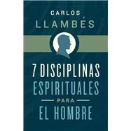 7 Disciplinas espirituales para el hombre by Llambs, Carlos, 9781535997201