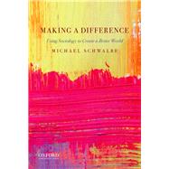 Making a Difference Using Sociology to Create a Better World by Schwalbe, Michael, 9780190927202
