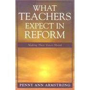 What Teachers Expect in Reform Making Their Voices Heard by Armstrong, Penny Ann, 9781578867202