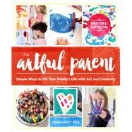 The Artful Parent Simple Ways to Fill Your Family's Life with Art and Creativity by Van't Hul, Jean, 9781611807202