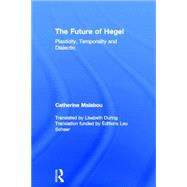 The Future of Hegel: Plasticity, Temporality and Dialectic by Malabou,Catherine, 9780415287203