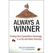 Always a Winner Finding Your Competitive Advantage in an Up and Down Economy by Navarro, Peter, 9780470497203