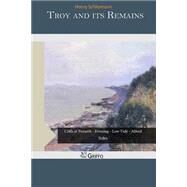 Troy and Its Remains by Schliemann, Henry, 9781507567203