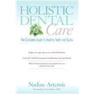 Holistic Dental Care The Complete Guide to Healthy Teeth and Gums by Artemis, Nadine; Zeines, Victor, 9781583947203
