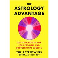 The Astrology Advantage Use Your Horoscope for Personal and Professional Success by Edut, Ophira; Edut, Tali, 9781668017203
