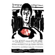 The Guest from the Future Anna Akhmatova and Isaiah Berlin by Dalos, Gyrgy; Wood, Antony, 9780374527204