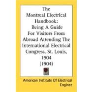 Montreal Electrical Handbook : Being A Guide for Visitors from Abroad Attending the International Electrical Congress, St. Louis, 1904 (1904) by American Institute of Electrical Enginee, 9780548627204