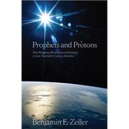 Prophets and Protons by Zeller, Benjamin E., 9780814797204