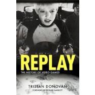 Replay: The History of Video Games by Donovan, Tristan, 9780956507204