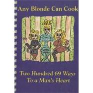 Any Blonde Can Cook: Two Hundred 69 Ways to a Man's Heart by Thornton, Debbie; Walker, Anne; Lynch, Cindy, 9780974497204