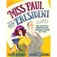 Miss Paul and the President The Creative Campaign for Women's Right to Vote by Robbins, Dean; Zhang, Nancy, 9781101937204