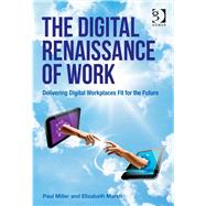The Digital Renaissance of Work: Delivering Digital Workplaces Fit for the Future by Miller,Paul, 9781472437204
