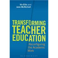 Transforming Teacher Education Reconfiguring the Academic Work by Ellis, Viv; McNicholl, Jane, 9781472507204