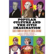 Popular Culture and the Civic Imagination by Jenkins, Henry; Shresthova, Sangita; Peters-lazaro, Gabriel, 9781479847204
