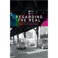 Regarding the real Cinema, documentary, and the visual arts by O'Rawe, Des, 9781526127204