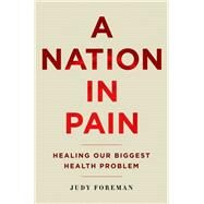 A Nation in Pain Healing our Biggest Health Problem by Foreman, Judy, 9780199837205