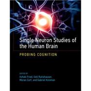 Single Neuron Studies of the Human Brain Probing Cognition by Fried, Itzhak; Rutishauser, Ueli; Cerf, Moran; Kreiman, Gabriel, 9780262027205