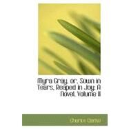 Myra Gray, or, Sown in Tears, Reaped in Joy : A Novel, Volume II by Clarke, Charles, 9780554627205