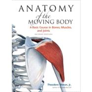 Anatomy of the Moving Body, Second Edition A Basic Course in Bones, Muscles, and Joints by Dimon, Theodore; Qualter, John, 9781556437205