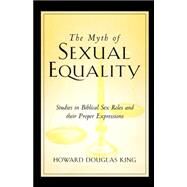 The Myth of Sexual Equality by King, Howard Douglas, 9781591607205