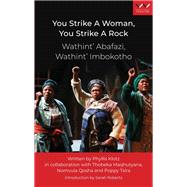 You Strike a Woman, You Strike a Rock / Wathint Abafazi, Wathint Imbokotho by Phyllis Klotz; Thobeka Maqhutyana; Nomvula Qosha; Poppy Tsira, 9781776147205