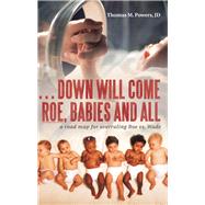 Down Will Come Roe, Babies and All by Powers, Thomas M., 9781973607205