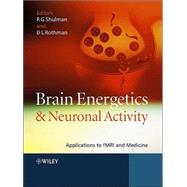 Brain Energetics and Neuronal Activity Applications to fMRI and Medicine by Shulman, Robert G.; Rothman, Douglas L., 9780470847206