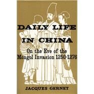 Daily Life in China, on the Eve of the Mongol Invasion, 1250-1276. by Gernet, Jacques, 9780804707206