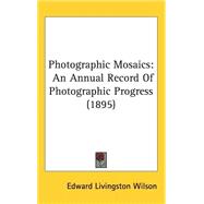 Photographic Mosaics : An Annual Record of Photographic Progress (1895) by Wilson, Edward Livingston, 9781437247206