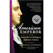 American Emperor Aaron Burr's Challenge to Jefferson's America by Stewart, David O., 9781439157206