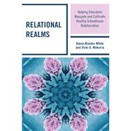 Relational Realms Helping Educators Navigate and Cultivate Healthy Schoolhouse Relationships by Wandix-White, Diana; Mokuria, Vicki G., 9781475867206