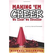 Making 'em Cheer: We Lead! We Succeed!: As Told by a Harvard Cheerleader by Bachmann, Michael, 9781592997206