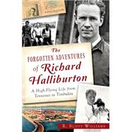 The Forgotten Adventures of Richard Halliburton by Williams, R. Scott, 9781626197206