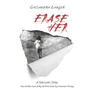 Erase Her A Survivors Story: How the Best Years of My Life Were Stolen by Conversion Therapy by Langer, Cassandra, 9781667857206