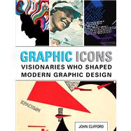 Graphic Icons Visionaries Who Shaped Modern Graphic Design by Clifford, John, 9780321887207