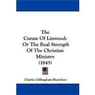 Curate of Linwood : Or the Real Strength of the Christian Ministry (1845) by Hamilton, Charles Gillingham, 9781104427207